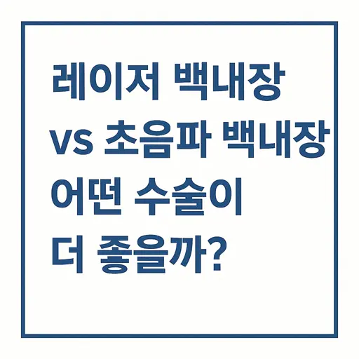 레이저 백내장 vs 초음파 백내장, 어떤 수술이 더 좋을까?