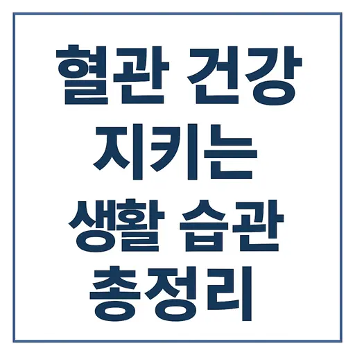 혈관 건강 지키는 생활 습관 총정리