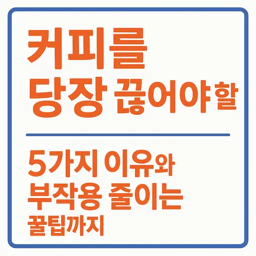 커피를 당장 끊어야 할 5가지 이유와 부작용 줄이는 꿀팁까지